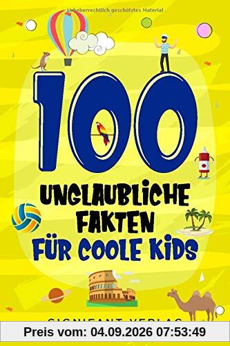 100 unglaubliche Fakten für coole Kids: Spannendes Wissen für clevere Jungs und Mädchen