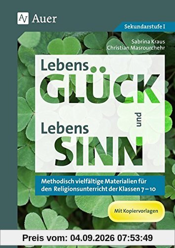 LebensGLÜCK und LebensSINN: Methodisch vielfältige Materialien für den Religionsunterricht der Klassen 7-10