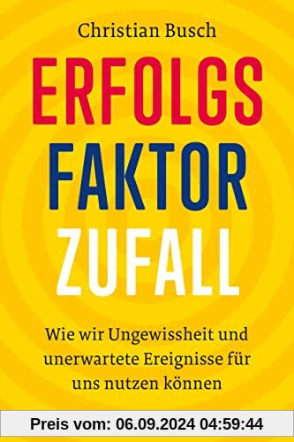 Erfolgsfaktor Zufall: Wie wir Ungewissheit und unerwartete Ereignisse für uns nutzen können