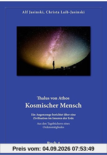 Thalus von Athos - Kosmischer Mensch: Ein Augenzeuge berichtet über eine Zivilisation im Inneren der Erde, aus den Tagebüchern eines Ordensmitgliedes. ... Aus den Tagebüchern eines Ordensmitgliedes)
