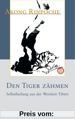 Den Tiger zähmen: Selbstheilung aus der Weisheit Tibets