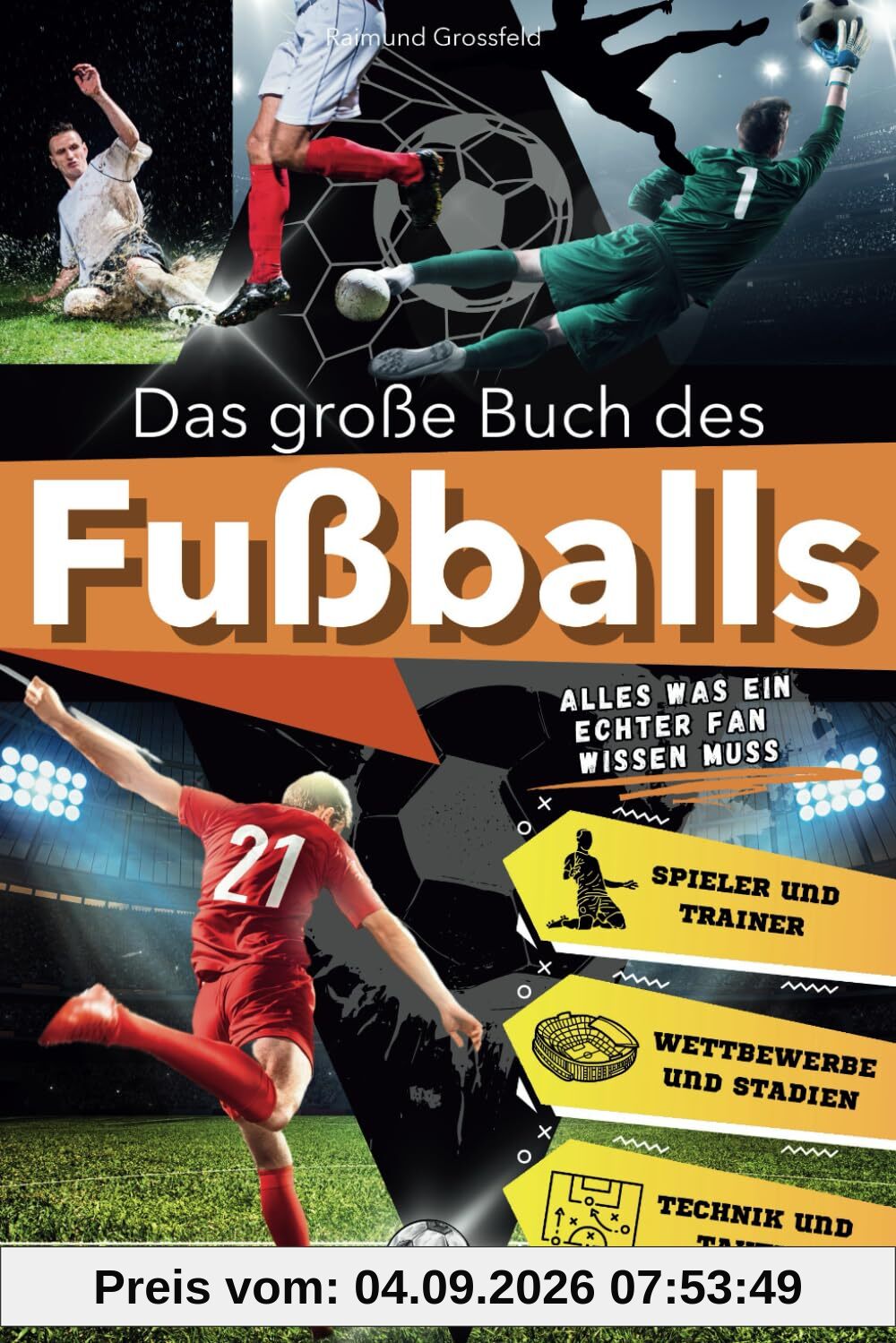 Das große Buch des Fußballs: Alles, was ein echter Fan über die schönste Sportart der Welt wissen muss. Eine spannende Reise für junge Fans durch Geschichte, Taktiken und ikonische Geschichten.