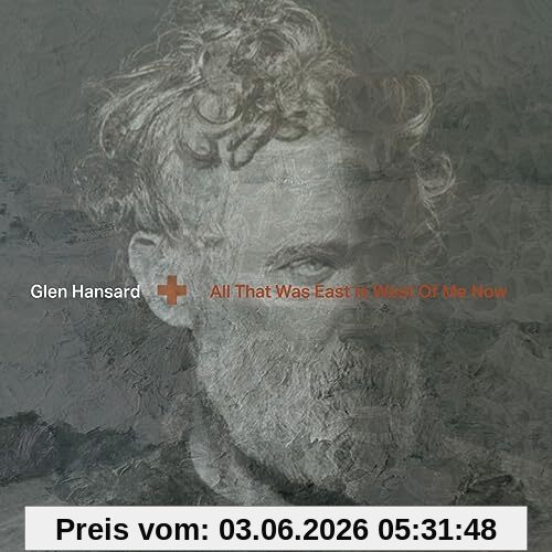 Glen Hansard All That Was East Is West Of Me Now
