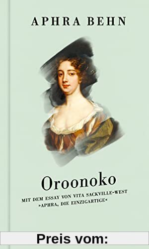 Oroonoko: Roman und Zusatztexte – Mit dem Essay von Vita Sackville-West »Aphra, die Einzigartige«