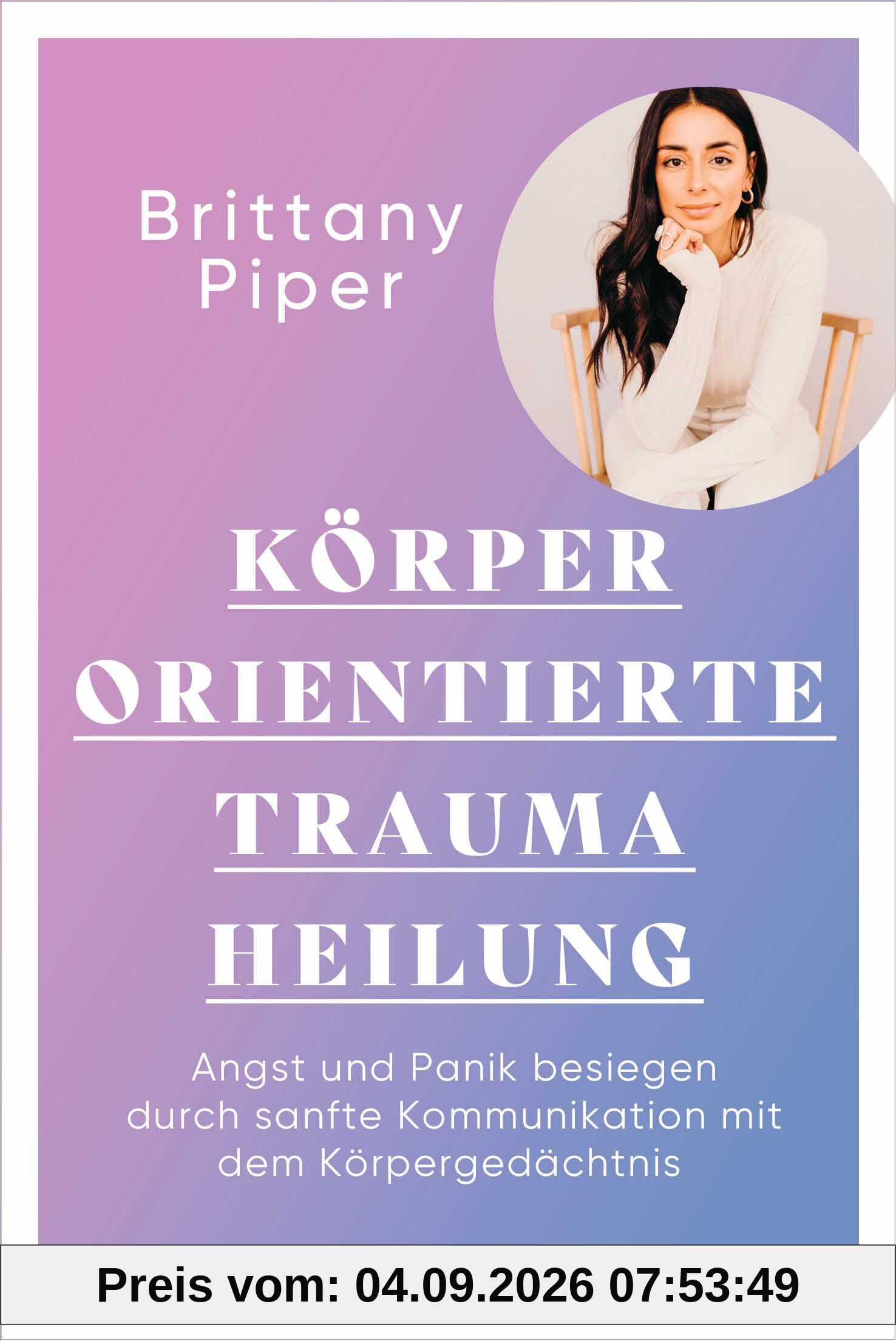 Körperorientierte Traumaheilung: Angst und Panik besiegen durch sanfte Kommunikation mit dem Körpergedächtnis
