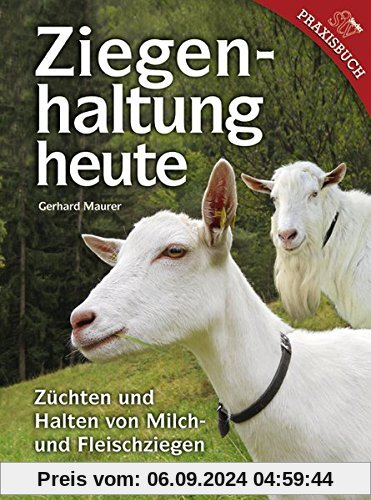 Ziegenhaltung heute: Züchten und Halten von Milch- und Fleischziegen