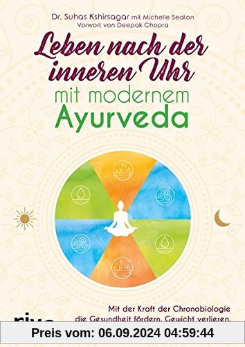 Leben nach der inneren Uhr mit modernem Ayurveda: Mit der Kraft der Chronobiologie Gewicht verlieren, besser schlafen, S