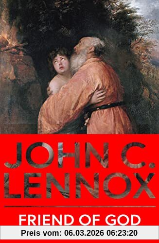 Lennox, John C. Friend Of God, The Inspiration Of Abraham In An Age Of Doubt