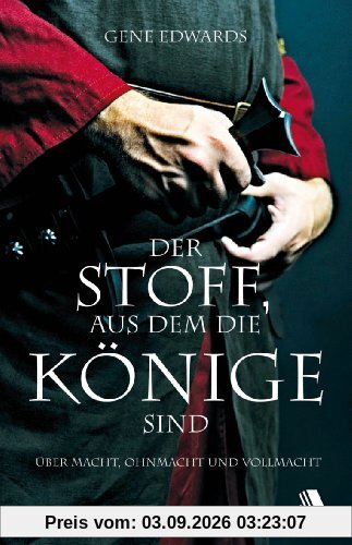 Der Stoff, aus dem die Könige sind: Über Macht, Ohnmacht und Vollmacht