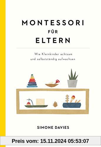 Montessori für Eltern: Wie Kleinkinder achtsam und selbstständig aufwachsen. Mit einem Vorwort von Danielle Graf und Kat