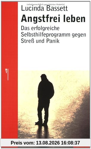 Angstfrei leben: Das erfolgreiche Programm gegen Streß und Panik