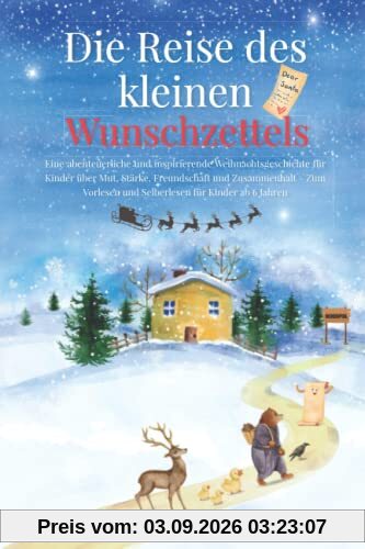 Die Reise des kleinen Wunschzettels: Eine abenteuerliche und inspirierende Weihnachtsgeschichte für Kinder über Mut, Stärke und Zusammenhalt – zum Vorlesen und Selberlesen für Kinder ab 6 Jahren