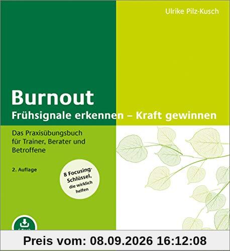 Burnout: Frühsignale erkennen – Kraft gewinnen: Das Praxisübungsbuch für Trainer, Berater und Betroffene. 8 Focusing-Schlüssel, die wirklich helfen. Mit E-Book inside