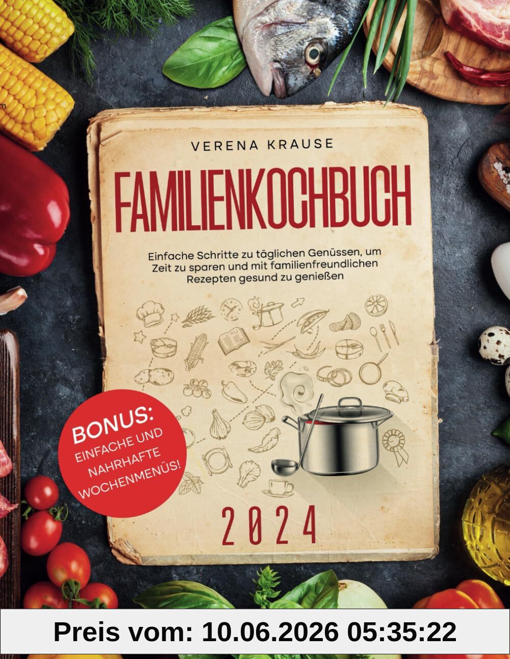 Familienkochbuch: Einfache Schritte zu täglichen Genüssen, um Zeit zu sparen und gesund mit familienfreundlichen Rezepten zu genießen