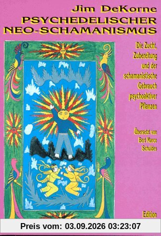 Psychedelischer Neo-Schamanismus: Die Zucht, Zubereitung und der schamanistische Gebrauch psychoaktiver Pflanzen