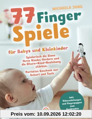 77 Fingerspiele für Babys und Kleinkinder: Spielerisch die Sinne Ihres Kindes fördern und die Eltern-Kind-Beziehung stärken inkl. Fingerpuppen zum Ausdrucken – Perfektes Geschenk zur Geburt und Taufe