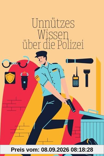 Unnützes Wissen über die Polizei: Kuriose Fakten und unglaubliche Ereignisse über Polizeieinsätze, Legenden, Kriminalfälle und die Forensik