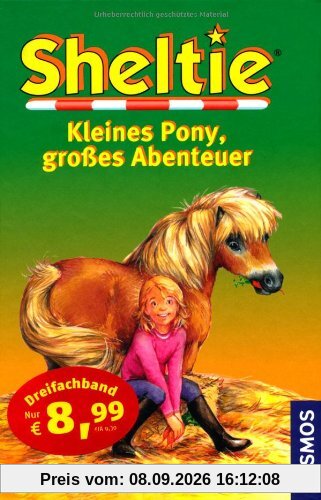 Sheltie - Das kleine Pony mit dem grossen Herz: Sheltie - Kleines Pony, großes Abenteuer: Dreifachband: Wie Sheltie ein Held wurde. Wie Sheltie den Pokal gewann. Wie Sheltie einen Dieb erwischte