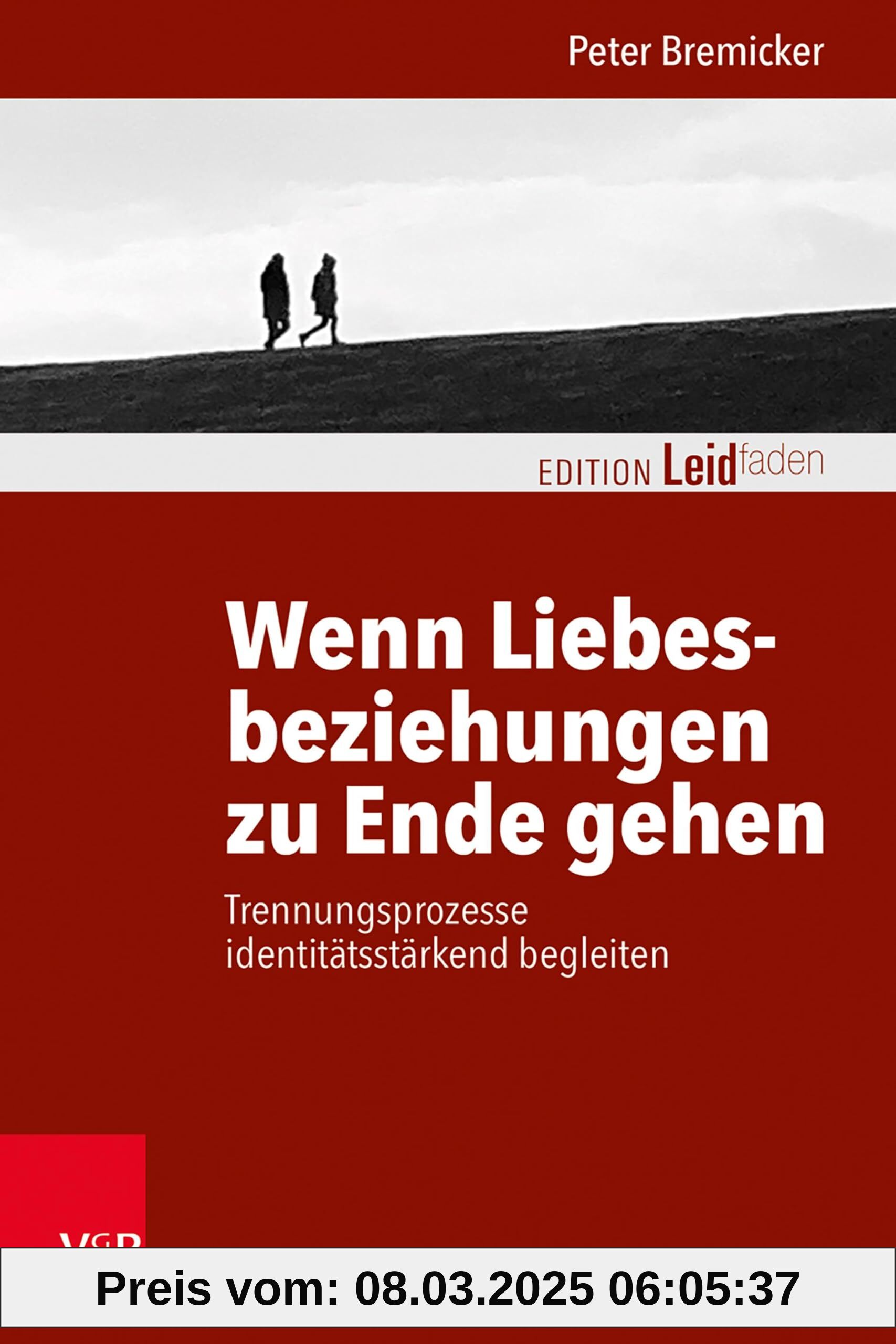 Wenn Liebesbeziehungen zu Ende gehen: Trennungsprozesse identitätsstärkend begleiten (Edition Leidfaden – Begleiten bei 