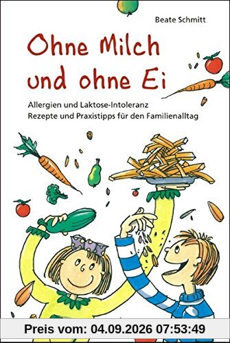 Ohne Milch und ohne Ei: Allergien und Laktose-Intoleranz. Rezepte und Praxistipps für den Familienalltag