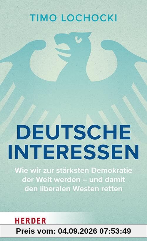 Deutsche Interessen: Wie wir zur stärksten Demokratie der Welt werden – und damit den liberalen Westen retten