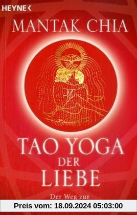 Tao Yoga der Liebe: Der Weg zur unvergänglichen Liebeskraft