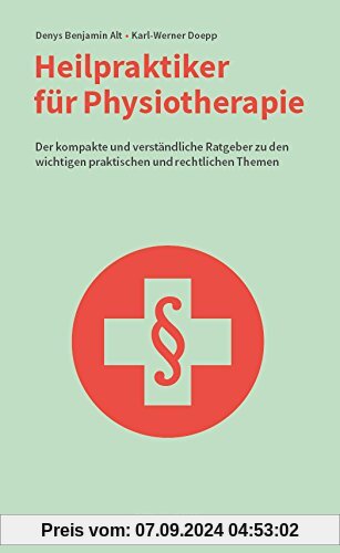 Heilpraktiker für Physiotherapie: Der kompakte und verständliche Ratgeber zu den wichtigen praktischen und rechtlichen T