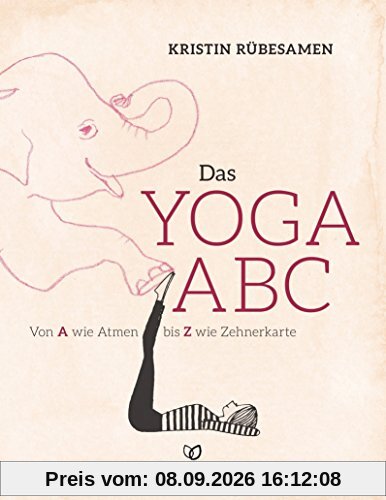 Das Yoga-ABC: Von A wie Atmen bis Z wie Zehnerkarte