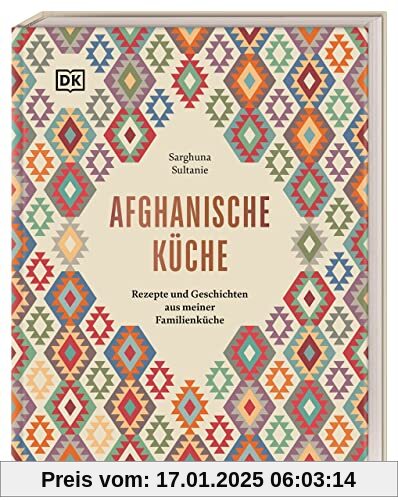 Afghanische Küche: Rezepte und Geschichten aus meiner Familienküche. 80 traditionelle Rezepte aus Afghanistan, persönlic