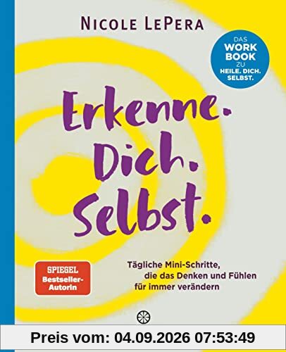 Erkenne. Dich. Selbst.: Tägliche Mini-Schritte, die das Denken und Fühlen für immer verändern - Das Workbook zu Heile. Dich. Selbst.