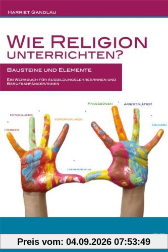 Wie Religion unterrichten?: Grundlagen und Bausteine für einen qualifizierten Unterricht.