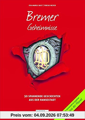 Bremer Geheimnisse: 50 Spannende Geschichten aus der Hansestadt (Geheimnisse der Heimat)
