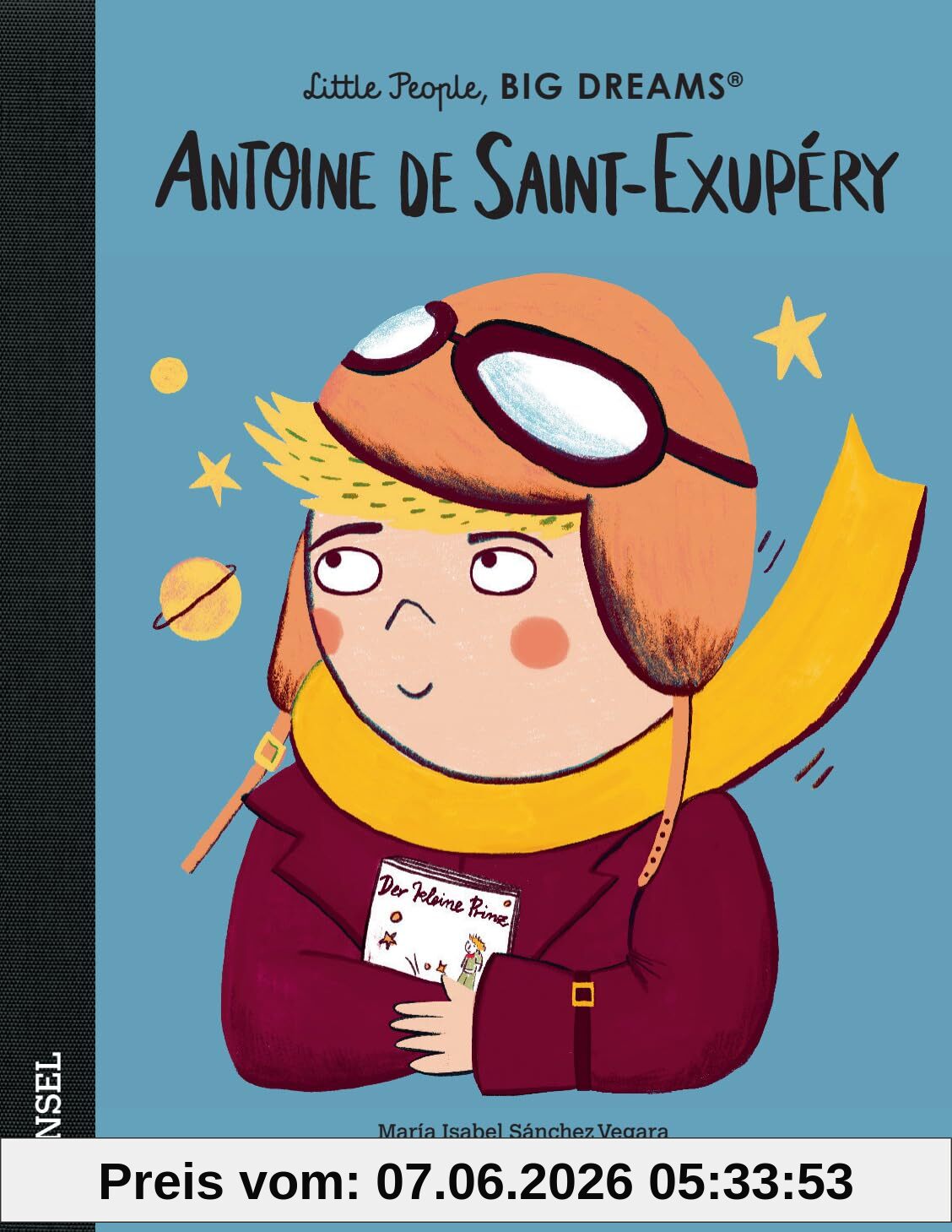Antoine de Saint-Exupéry: Little People, Big Dreams. Deutsche Ausgabe | Kinderbuch ab 4 Jahre | Ein mutiger Pilot und als Autor des »Kleinen Prinzen« unvergessen