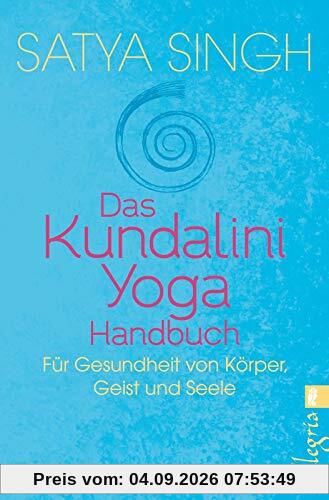 Das Kundalini Yoga Handbuch: Für Gesundheit von Körper, Geist und Seele