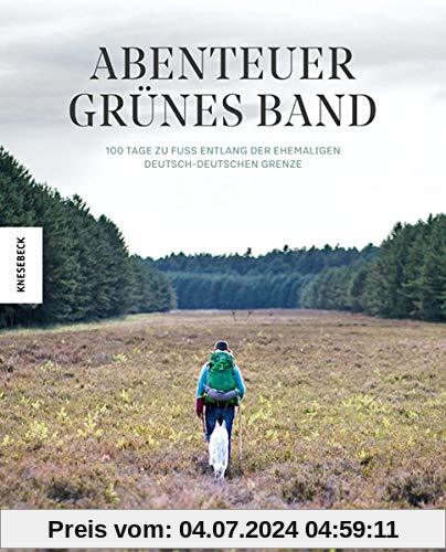 Abenteuer Grünes Band: 100 Tage zu Fuß entlang der ehemaligen deutsch-deutschen Grenze