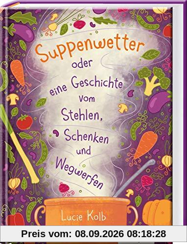 Suppenwetter oder eine Geschichte vom Stehlen, Schenken und Wegwerfen