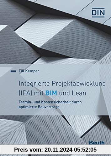 Integrierte Projektabwicklung (IPA) mit BIM und Lean: Termin- und Kostensicherheit durch optimierte Bauverträge (Beuth I