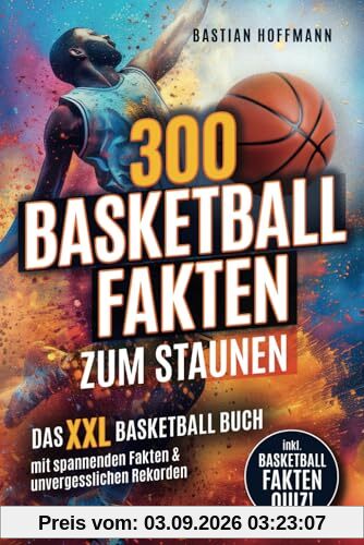 300 Basketball Fakten zum Staunen: Das XXL Basketball Buch mit spannenden Fakten & unvergesslichen Rekorden - Inkl. Basketball Fakten Quiz!