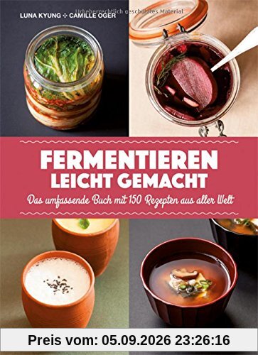 Fermentieren leicht gemacht: Das umfassende Buch mit 150 Rezepten aus aller Welt