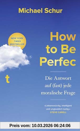 Michael Schur How To Be Perfect, Die Antwort Auf (fast) Jede Moralische Frage | Ethik Für Alle Lebenslagen Vom Drehbuchautor Der Comedy-Erfolgsserien »The