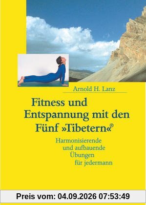 Fitness und Entspannung mit den Fünf »Tibetern«®: Harmonisierende und aufbauende Übungen für jedermann