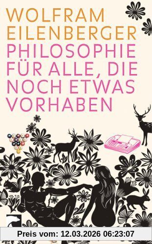 Wolfram Eilenberger Philosophie Für Alle, Die Noch Etwas Vorhaben