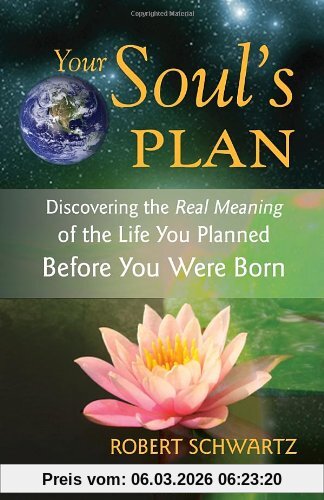 Robert Schwartz Your Soul's Plan, Discovering The Real Meaning Of The Life You Planned Before You Were Born