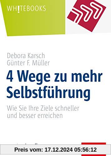 4 Wege zu mehr Selbstführung: Wie Sie Ihre Ziele schneller und besser erreichen (Whitebooks)