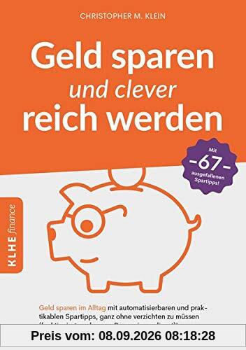 Geld sparen und clever reich werden: Geld sparen im Alltag mit automatisierbaren und praktikablen Spartipps, ganz ohne verzichten zu müssen ... ... finance / Finanzielle Freiheit erreichen)