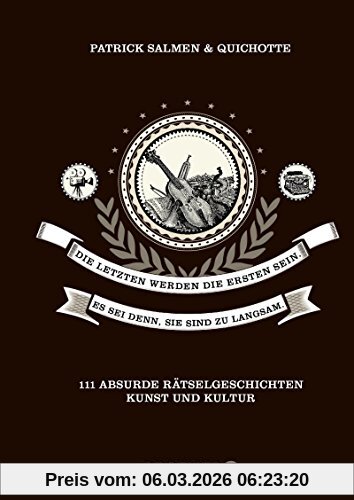 Patrick Salmen Die Letzten Werden Die Ersten Sein. Es Sei Denn, Sie Sind Zu Langsam., 111 Absurde Rätselgeschichten - Kunst Und Kultur