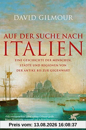 Auf der Suche nach Italien: Eine Geschichte der Menschen, Städte und Regionen von der Antike bis zur Gegenwart