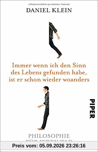 Immer wenn ich den Sinn des Lebens gefunden habe, ist er schon wieder woanders: Philosophie für jeden Tag