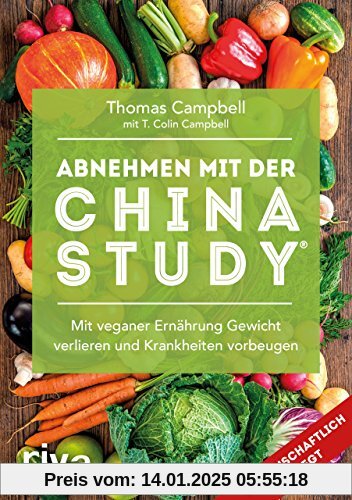 Abnehmen mit der China Study®: Die einfache Art, um mit veganer Ernährung Gewicht zu verlieren und Krankheiten vorzubeug