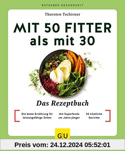 Mit 50 fitter als mit 30 - Das Rezeptbuch: Die beste Ernährung für leistungsfähige Zellen / Mit Superfoods um Jahre jüng